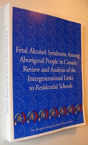 Stock image for Fetal Alcohol Syndrome Among Aboriginal People in Canada: Review and Analysis of the Intergenerational Links to Residential Schools for sale by Better World Books