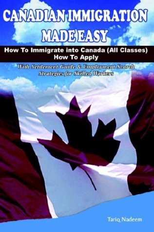 9780973314007: Canadian Immigration Made Easy: How to Immigrate into Canada All Classes, How to Apply With Settlement Guide & Employment Search Strategies for Skilled Workers