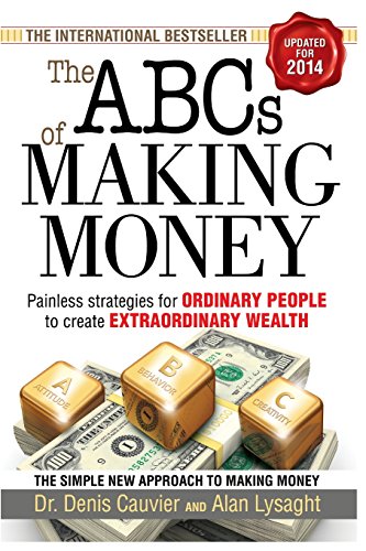 ABCs of Making Money, The: Painless Strategies for Ordinary People to create Extraordinary Wealth (9780973354904) by Cauvier, Denis; Lysaght, Alan
