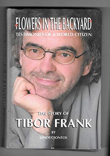 9780973397000: Flowers in the Backyard - Testimonies of a World Citizen; the Story of Tibor Frank