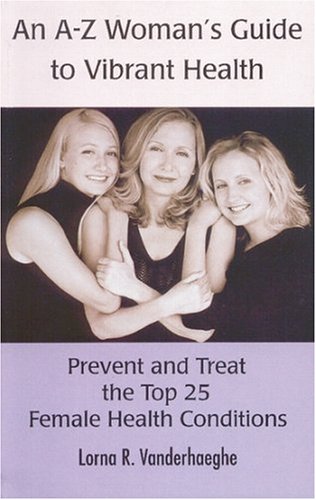 Imagen de archivo de An A-Z Women's Guide to Vibrant Health: Prevent and Treat the Top 25 Female Health Conditions a la venta por Once Upon A Time Books