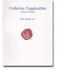 Catherine Tegakouitha: Iroquois Maiden (Early Jesuit Missions in Canada) (9780973455892) by Martin, Felix