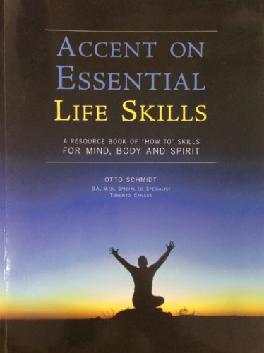 Accent on Essential Life Skills - A Resource Book of How To Skills for Mind, Body and Spirit - Otto Schmidt