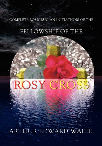 Beispielbild fr Complete Rosicrucian Initiations of the Fellowship of the Rosy Cross by Arthur Edward Waite, Founder of the Holy Order of the Golden Dawn zum Verkauf von GF Books, Inc.