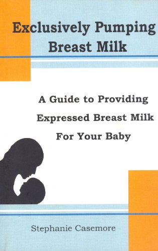 Imagen de archivo de Exclusively Pumping Breast Milk: A Guide to Providing Expressed B a la venta por Hawking Books