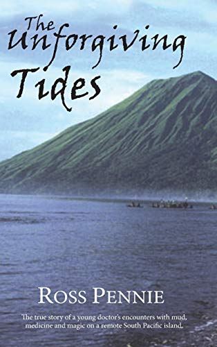 9780973647709: Unforgiving Tides: A Young Doctor Encounters Mud, Medicine and Magic on a Remote South Pacific Island