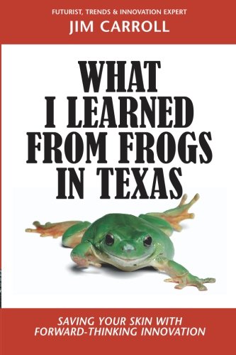 Beispielbild fr What I Learned From Frogs in Texas: Saving Your Skin With Forward-Thinking Innovation zum Verkauf von Wonder Book