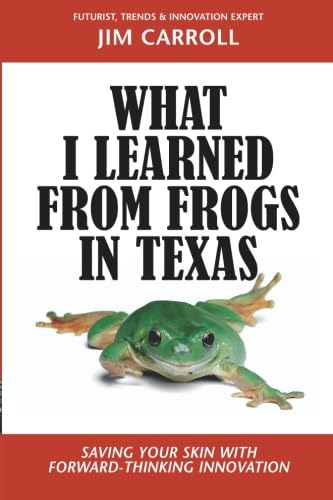 Imagen de archivo de What I Learned From Frogs in Texas: Saving Your Skin With Forward-Thinking Innovation a la venta por Wonder Book