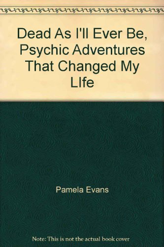 Imagen de archivo de Dead As I'll Ever Be, Psychic Adventures That Changed My LIfe a la venta por Bookmans