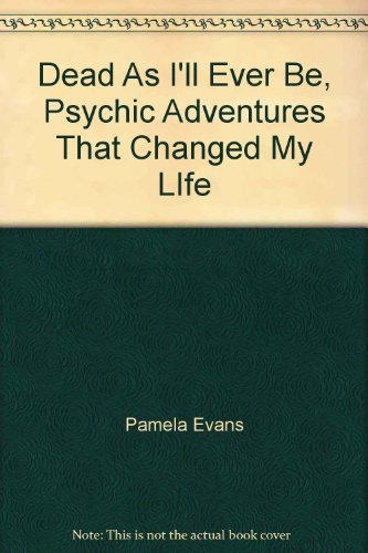 Stock image for Dead As I'll Ever Be, Psychic Adventures That Changed My LIfe for sale by Bookmans
