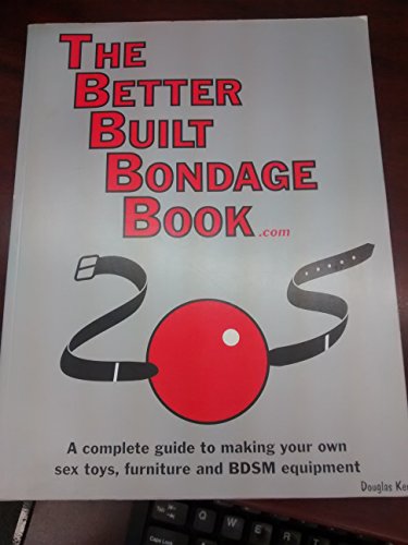 9780973668803: The Better Built Bondage Book: A Complete Guide to Making Your Own Sex Toys, Furniture and BDSM Equipment