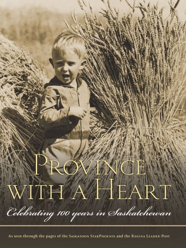 Stock image for Province with a Heart Celebrating 100 Years in Saskatchewan; As Seen through the pages of the Saskatoon StarPhoenix and the Regina Leader-Post for sale by Midway Book Store (ABAA)