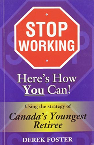 Stock image for Stop Working : Here's How You Can!: Using the Strategy of Canada's Youngest Retiree for sale by SecondSale