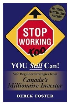 Beispielbild fr Stop Working Too , You Still Can! :Safe Beginner Strategies From Canada's Millionaire Investor zum Verkauf von GF Books, Inc.