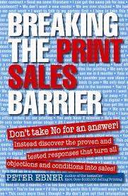 Imagen de archivo de Breaking the Print Sales Barrier: Dont Take No for an Answer! Instead Discover the Proven and Tested Responses That Turn All Objections and Conditions Into Sales a la venta por Zoom Books Company