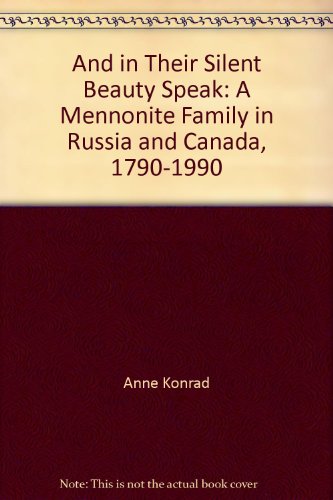 9780973724301: And in Their Silent Beauty Speak: A Mennonite Family in Russia and Canada, 1790-1990