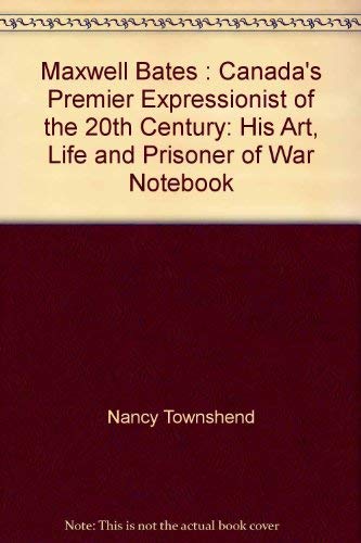 Stock image for Maxwell Bates : Canada's Premier Expressionist of the 20th Century: His Art, Life and Prisoner of War Notebook for sale by Better World Books: West
