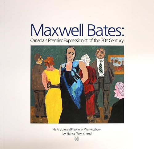 Stock image for Maxwell Bates : Canada's Premier Expressionist of the 20th Century: His Art, Life and Prisoner of War Notebook for sale by Better World Books: West