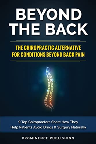 Stock image for Beyond The Back: The Chiropractic Alternative For Conditions Beyond Back Pain: 9 Top Chiropractors Share How They Help Patients Avoid Drugs and Surgery Naturally for sale by Lucky's Textbooks