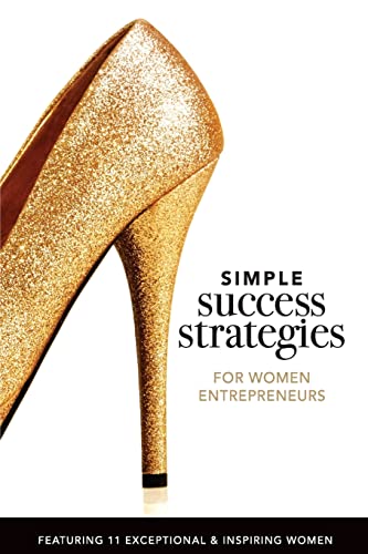 Stock image for Simple Success Strategies For Women Entrepreneurs: Featuring 11 Exceptional and Inspiring Women for sale by Book Dispensary