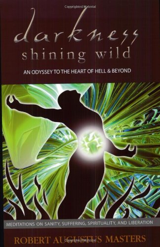 Stock image for Darkness Shining Wild: An Odyssey to the Heart of Hell & Beyond: Meditations on Sanity, Suffering, Spirituality, and Liberation for sale by Tangled Web Mysteries and Oddities