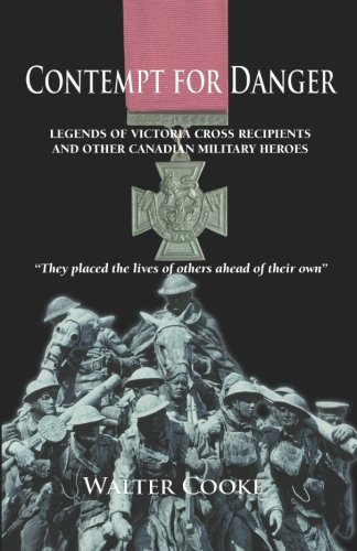 Imagen de archivo de Contempt for Danger: Legends of Victoria Cross Recipients and Other Canadian Military Heroes a la venta por CARDINAL BOOKS  ~~  ABAC/ILAB