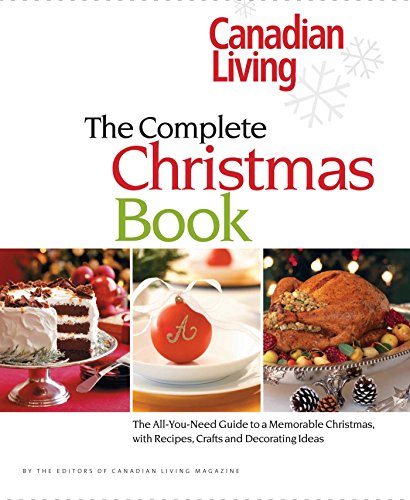 Stock image for Canadian Living: the Complete Christmas Book : The All-You-Need Guide to a Memorable Christmas with Recipes, Crafts and Decorating Ideas for sale by Better World Books