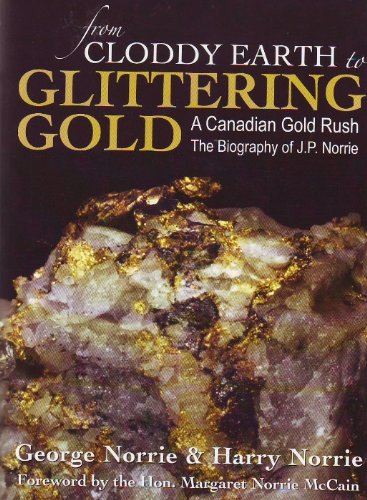 9780973903638: From Cloddy Earth to Glittering Gold : A Canadian Gold Rush - The Biography of J. P. Norrie