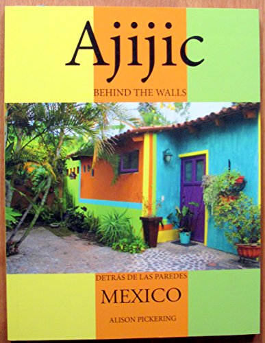 Beispielbild fr Ajijic: Behind the Walls, Detras De Las Paredes Mexico zum Verkauf von ThriftBooks-Atlanta