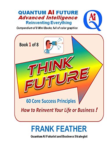 Beispielbild fr THINK FUTURE: How to Reinvent Your Life or Business: Book 1 of 8 in a Series on an overall theme of "Quantum AI Future: Advanced Intelligence Reinventing Everything" zum Verkauf von Lucky's Textbooks