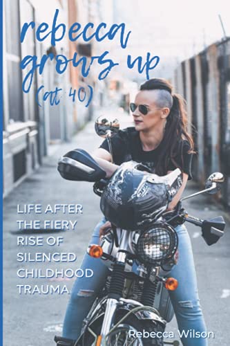 Stock image for Rebecca Grows Up (at 40): Life After the Fiery Rise of Silenced Childhood Trauma for sale by Books From California