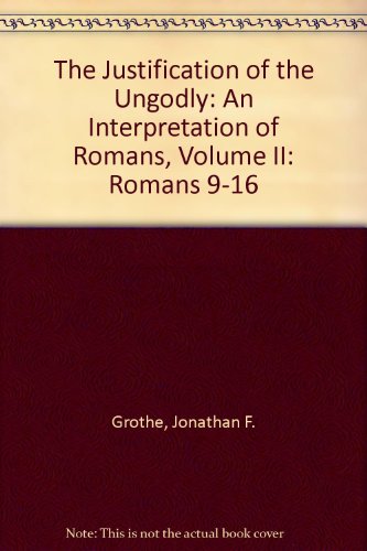 Beispielbild fr The Justification of the Ungodly: An Interpretation of Romans, Volume II: Romans 9-16 zum Verkauf von Bookmonger.Ltd