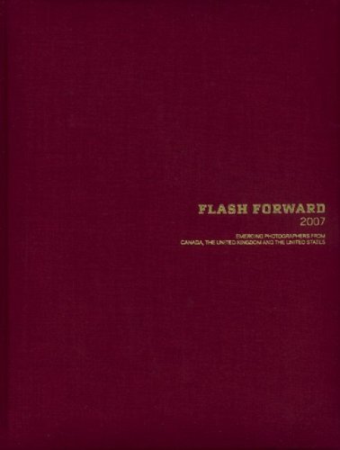 Imagen de archivo de Flash Forward 2007: Emerging Photographers from Canada, the United Kingdom and the United States (Flash Forward: Emerging Photographers From Canada, the United Kingdom a la venta por Exchange Value Books