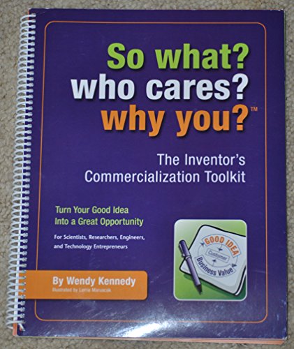 9780973988406: So What? Who Cares? Why You? The Inventor's Commercialization Toolkit - Turn Your Good Idea Into a G