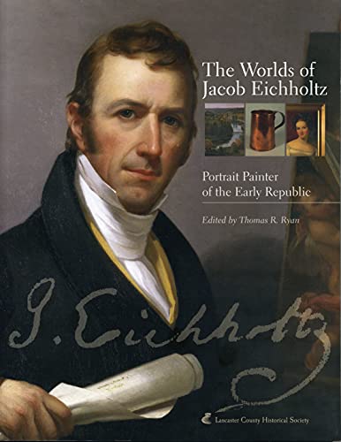 9780974016207: The Worlds of Jacob Eichholtz: Portrait Painter of the Early Republic