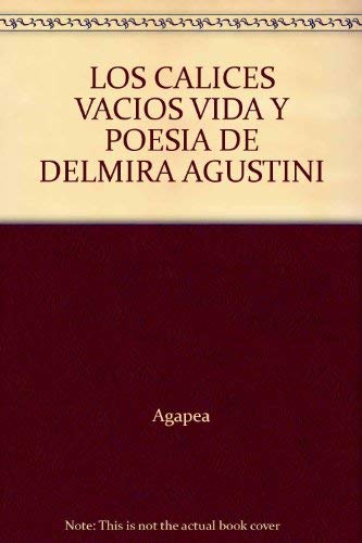 Calices vacios, (Los). Vida y poesia de Delmira Agustini.