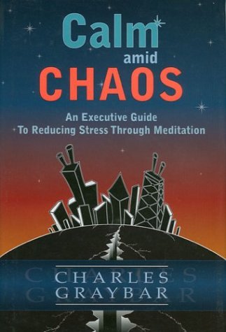Stock image for Calm amid Chaos : An Executive Guide to Reducing Stress Through Meditation for sale by Better World Books: West