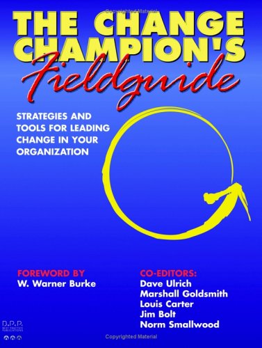 Imagen de archivo de The Change Champion's Fieldguide: Strategies and Tools for Leading Change in Your Organization a la venta por SecondSale