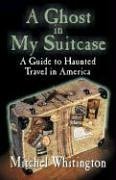 Imagen de archivo de A Ghost in My Suitcase: A Guide to Haunted Travel in America a la venta por SecondSale