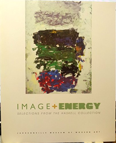 Stock image for Image + Energy : Selections From the Haskell Collection : September 24, 2004-january 9, 2005 : Jacksonville Museum of Art for sale by books4u31