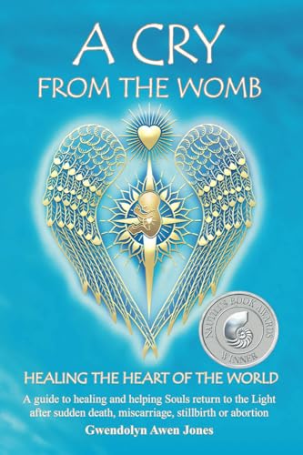 Stock image for A Cry from the Womb: Healing the Heart of the World: A Guide to Healing and Helping Souls Return to the Light After Sudden Death, Miscarriage, Stillbirth or Abortion for sale by Friends of  Pima County Public Library