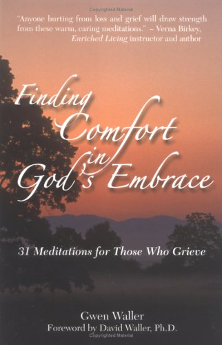 Finding Comfort in Gods Embrace 31 Meditations for Those Who Grieve