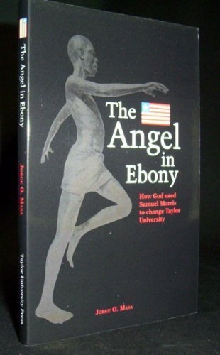 Stock image for The Angel in Ebony or The Life and Message of Sammy Morris - How God Used Samuel Morris to Change Taylor University for sale by ThriftBooks-Atlanta