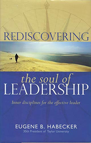 Stock image for Rediscovering the Soul of Leadership ; Inner Disciplines for the Effective Leader (Commerative Edition in honor of the 30th president of Taylor University) for sale by Better World Books