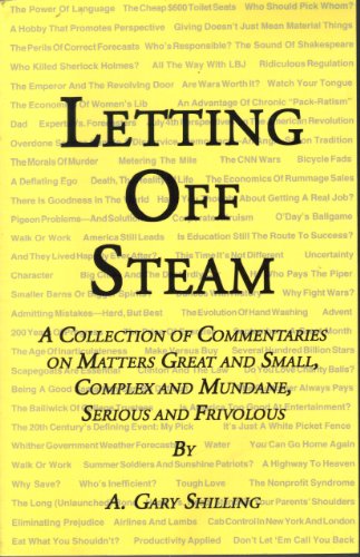 Letting Off Steam: A Collection of Commentaries on Matters Great and Small, Complex and Mundane, Serious and Frivolous (9780974087108) by A. Gary Shilling