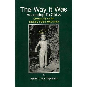 THE WAY IT WAS ACCORDING TO CHICK: Growing Up on Thes Sokane Indian Reservation