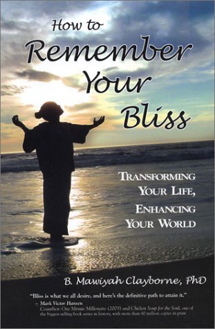 How to Remember Your Bliss: Transforming Your Life, Enhancing Your World.