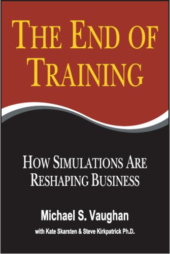 Beispielbild fr The End of Training- How Simulations are Reshaping Business Michael S. Vaughan; Kate Skarsten and Steve Kirkpatrick zum Verkauf von GridFreed