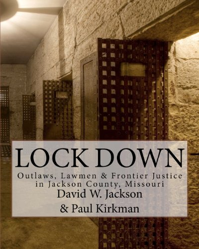 Lock Down: Outlaws, Lawmen & Frontier Justice in Jackson County, Missouri (9780974136561) by Jackson, David W.; Kirkman, Paul