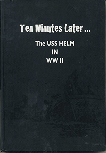 Stock image for Ten Minutes Later.The U.S.S. Helm in WW II for sale by Ross & Haines Old Book Co.